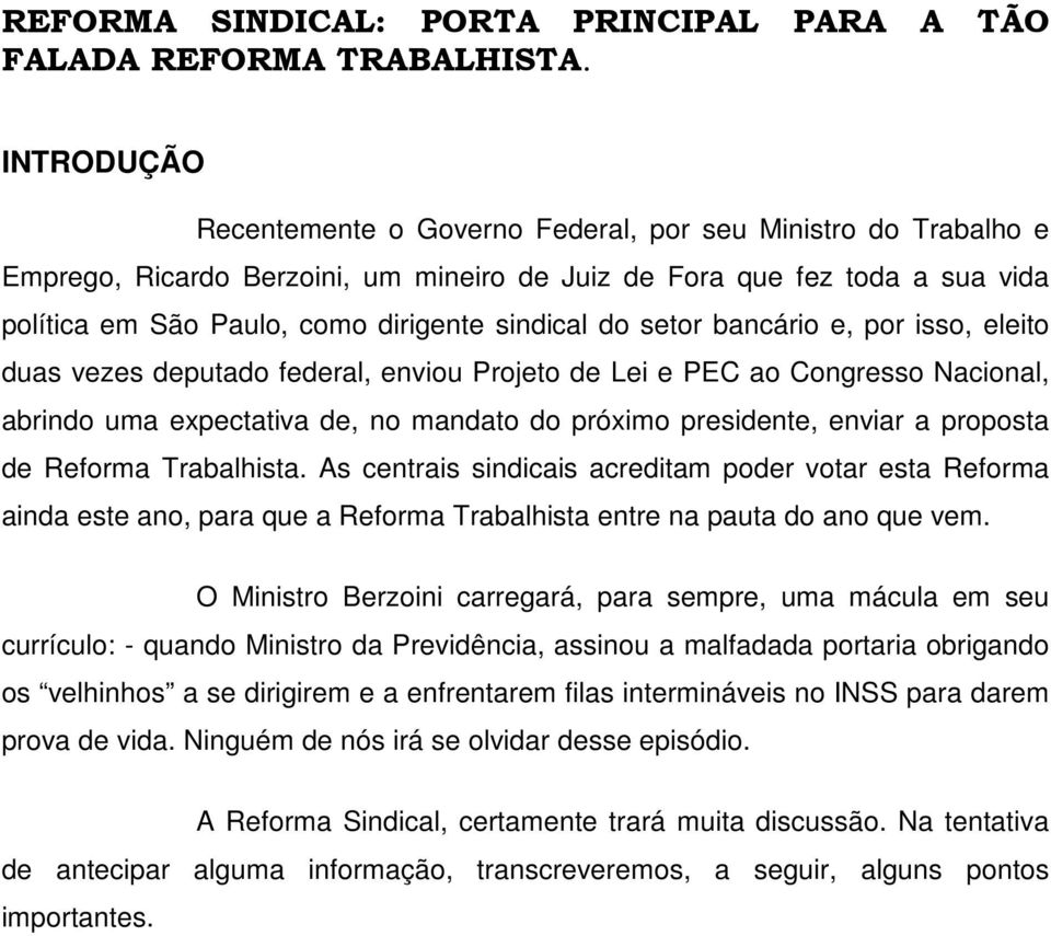 do setor bancário e, por isso, eleito duas vezes deputado federal, enviou Projeto de Lei e PEC ao Congresso Nacional, abrindo uma expectativa de, no mandato do próximo presidente, enviar a proposta