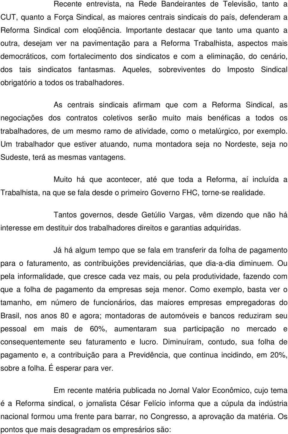 dos tais sindicatos fantasmas. Aqueles, sobreviventes do Imposto Sindical obrigatório a todos os trabalhadores.