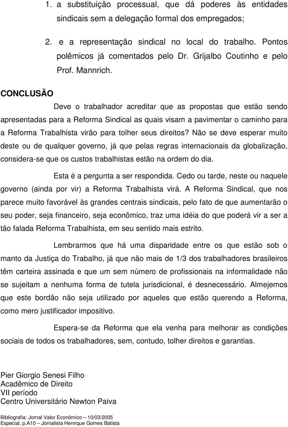 CONCLUSÃO Deve o trabalhador acreditar que as propostas que estão sendo apresentadas para a Reforma Sindical as quais visam a pavimentar o caminho para a Reforma Trabalhista virão para tolher seus