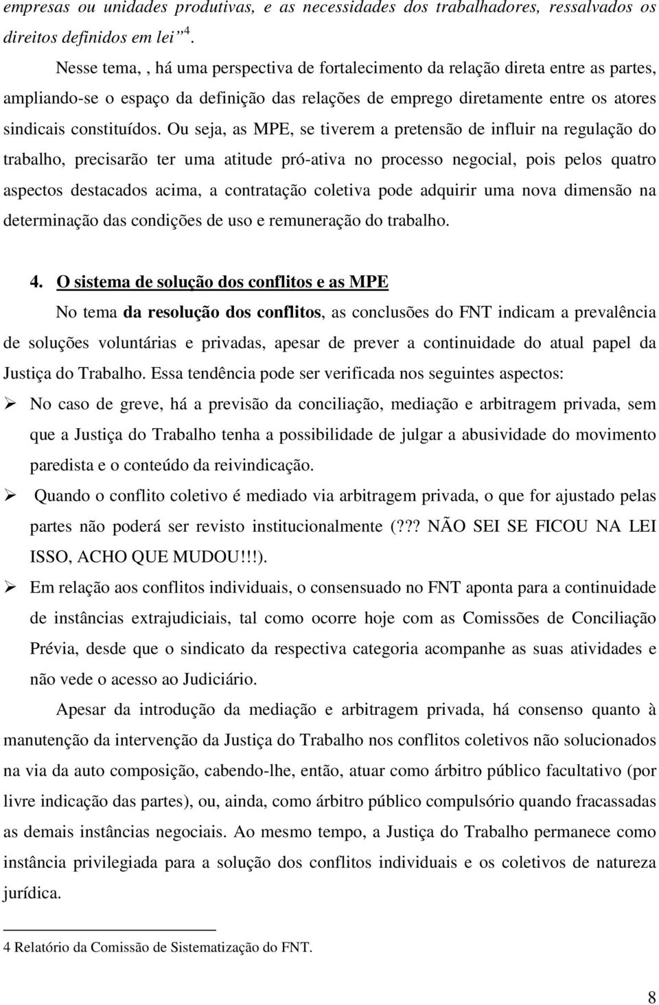 Ou seja, as MPE, se tiverem a pretensão de influir na regulação do trabalho, precisarão ter uma atitude pró-ativa no processo negocial, pois pelos quatro aspectos destacados acima, a contratação