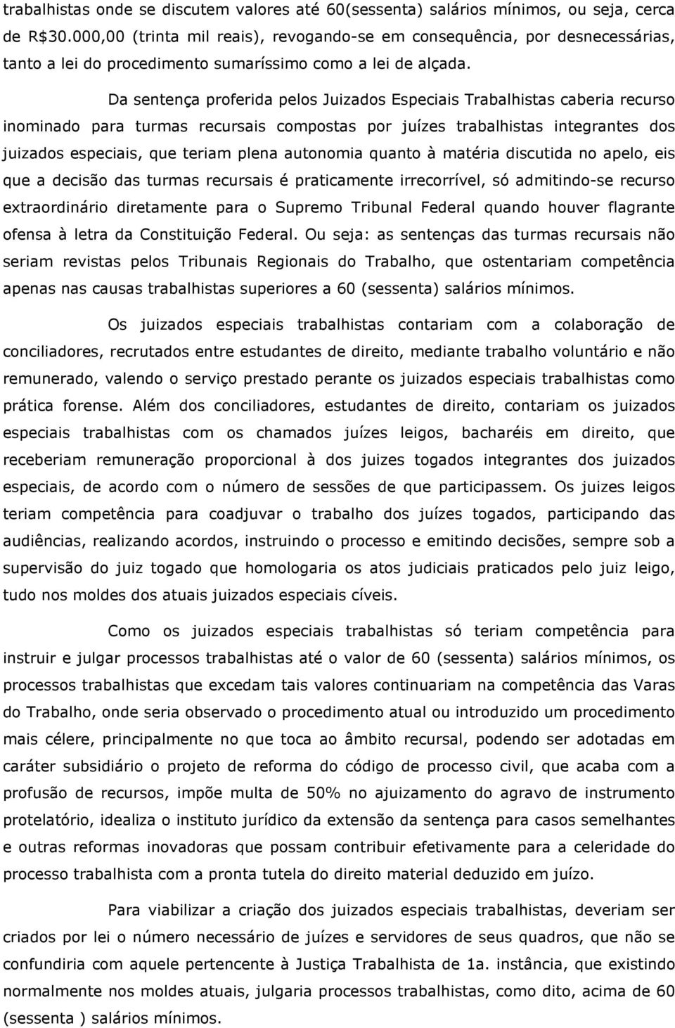 Da sentença proferida pelos Juizados Especiais Trabalhistas caberia recurso inominado para turmas recursais compostas por juízes trabalhistas integrantes dos juizados especiais, que teriam plena