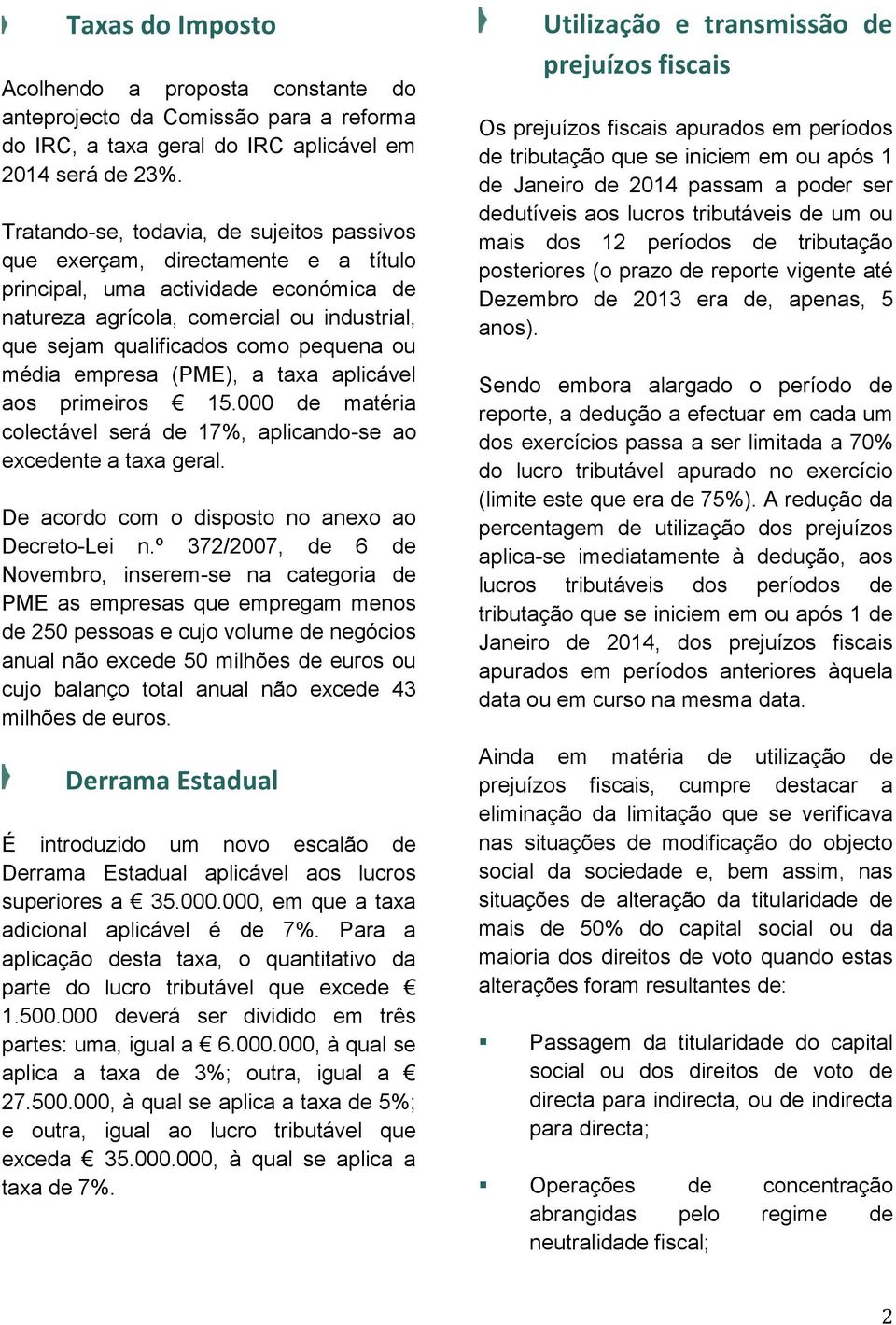 ou média empresa (PME), a taxa aplicável aos primeiros 15.000 de matéria colectável será de 17%, aplicando-se ao excedente a taxa geral. De acordo com o disposto no anexo ao Decreto-Lei n.