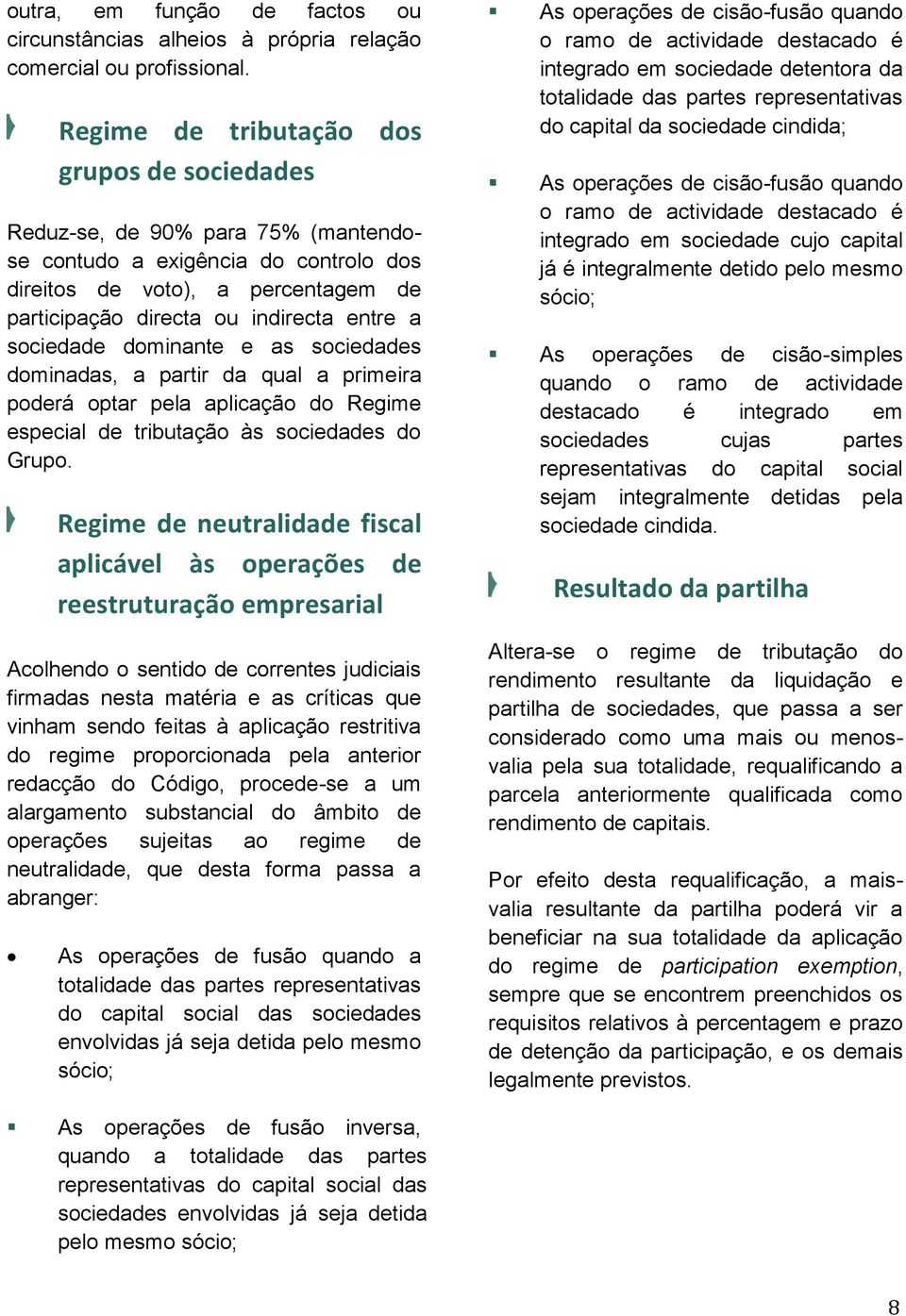 sociedade dominante e as sociedades dominadas, a partir da qual a primeira poderá optar pela aplicação do Regime especial de tributação às sociedades do Grupo.