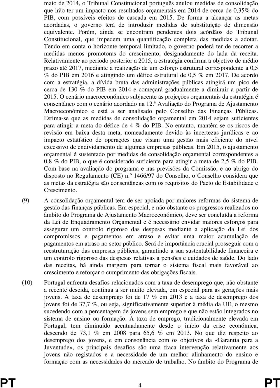 Porém, ainda se encontram pendentes dois acórdãos do Tribunal Constitucional, que impedem uma quantificação completa das medidas a adotar.