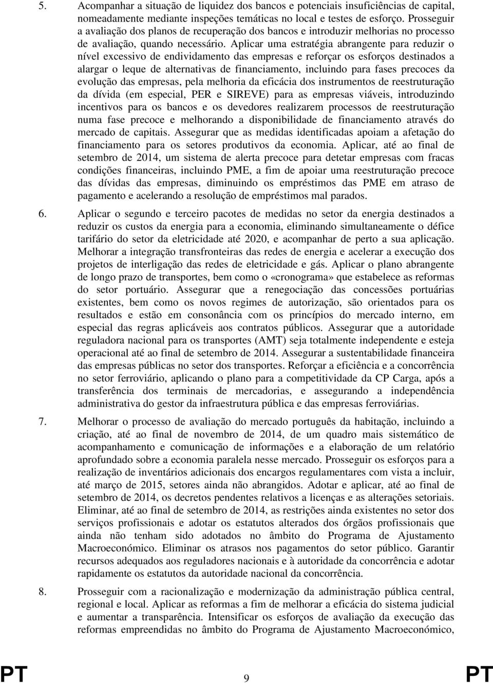 Aplicar uma estratégia abrangente para reduzir o nível excessivo de endividamento das empresas e reforçar os esforços destinados a alargar o leque de alternativas de financiamento, incluindo para