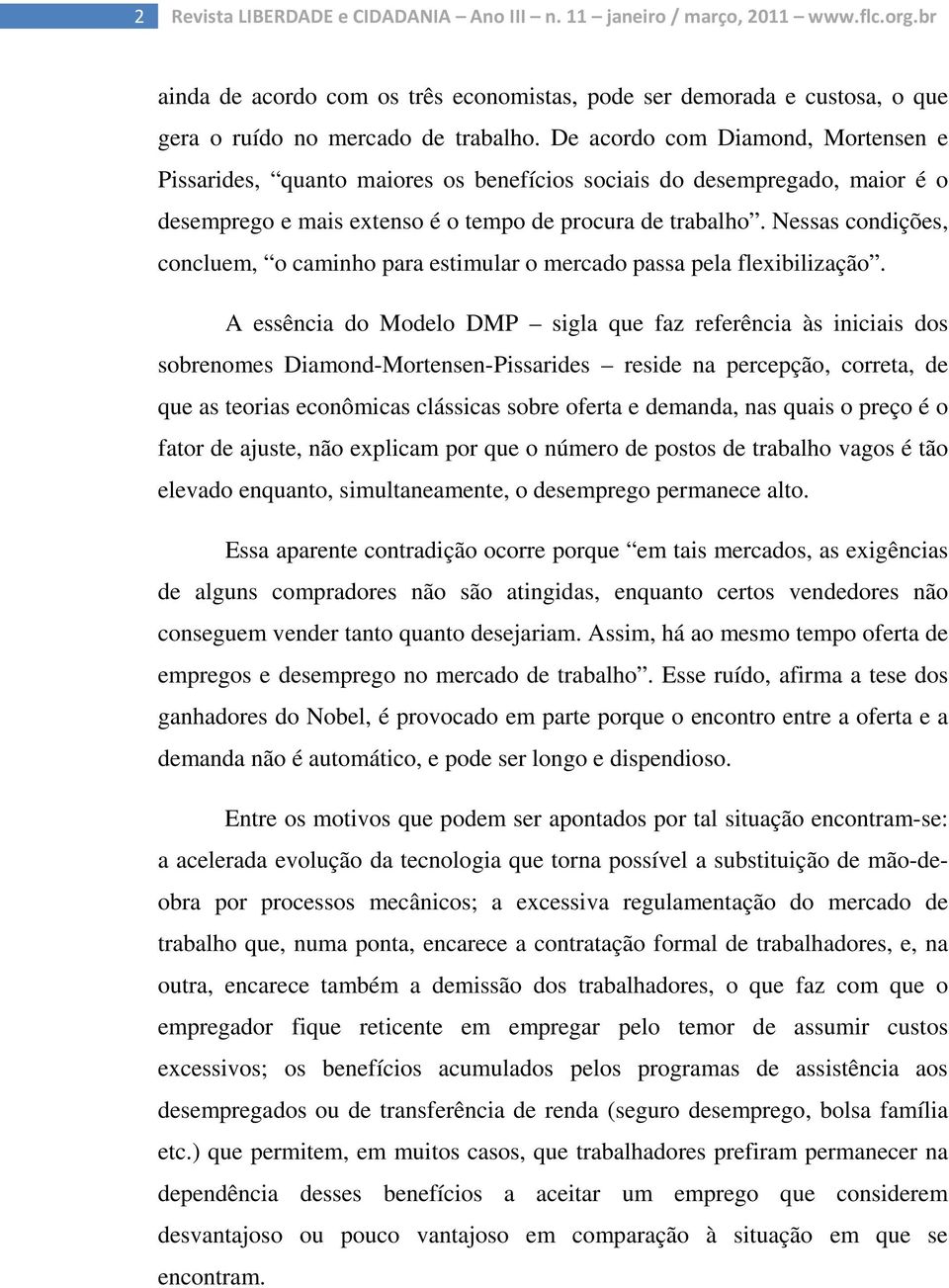 Nessas condições, concluem, o caminho para estimular o mercado passa pela flexibilização.