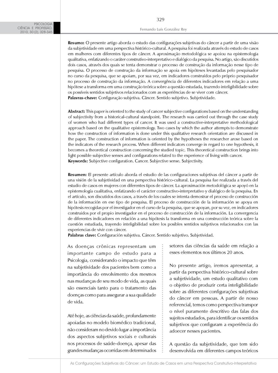 A aproximação metodológica se apoiou na epistemologia qualitativa, enfatizando o caráter construtivo-interpretativo e dialógico da pesquisa.