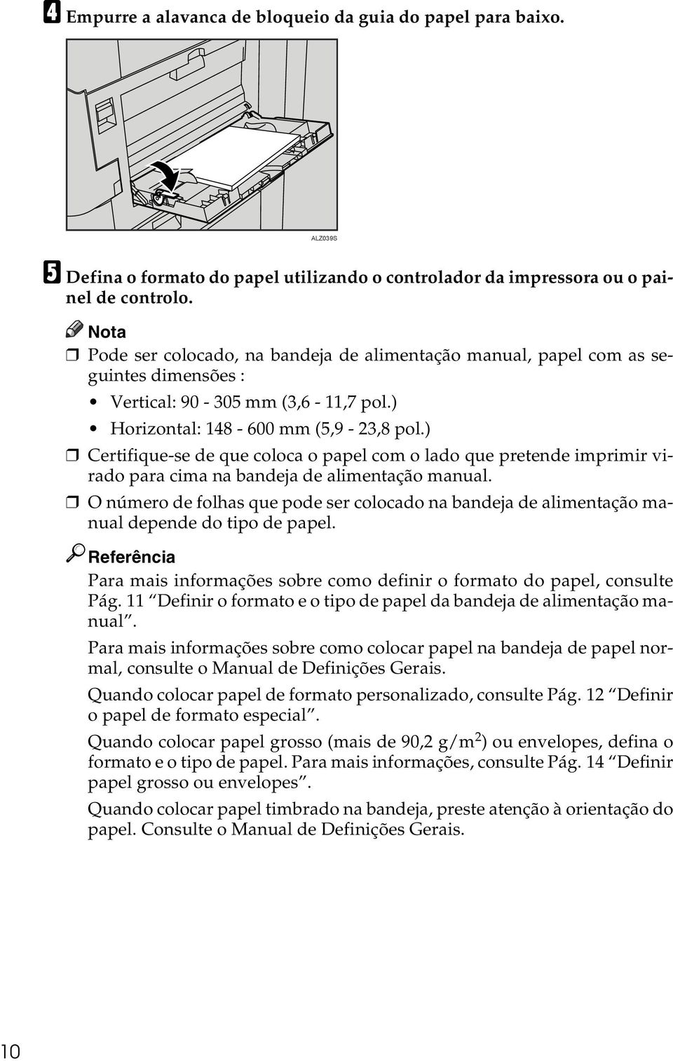 ) Certifique-se de que coloca o papel com o lado que pretende imprimir virado para cima na bandeja de alimentação manual.