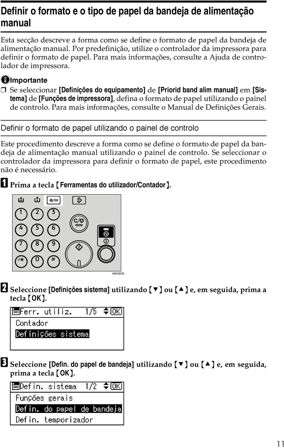 Importante Se seleccionar [Definições do equipamento] de [Priorid band alim manual] em [Sistema] de [Funções de impressora], defina o formato de papel utilizando o painel de controlo.