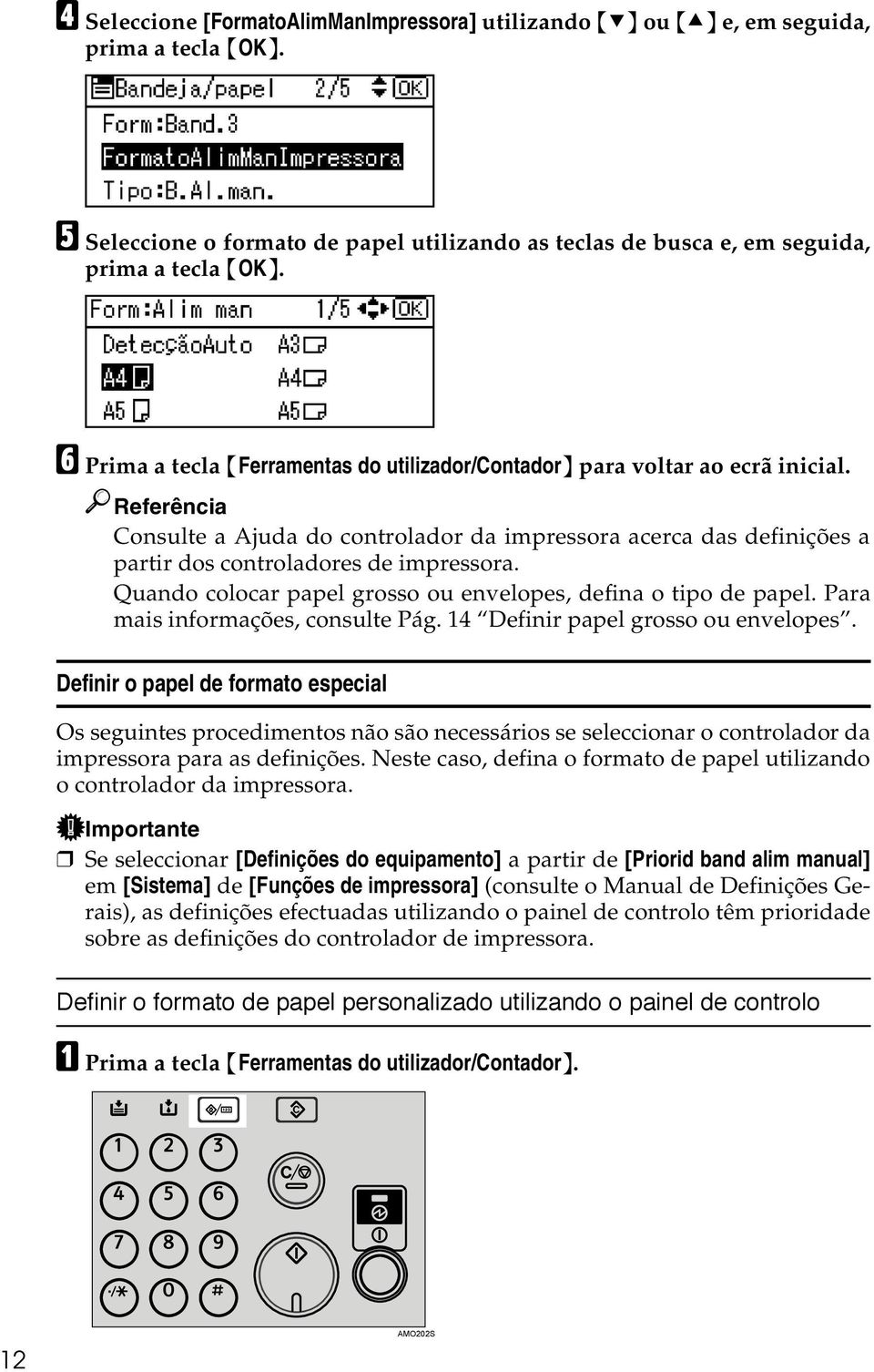 Referência Consulte a Ajuda do controlador da impressora acerca das definições a partir dos controladores de impressora. Quando colocar papel grosso ou envelopes, defina o tipo de papel.