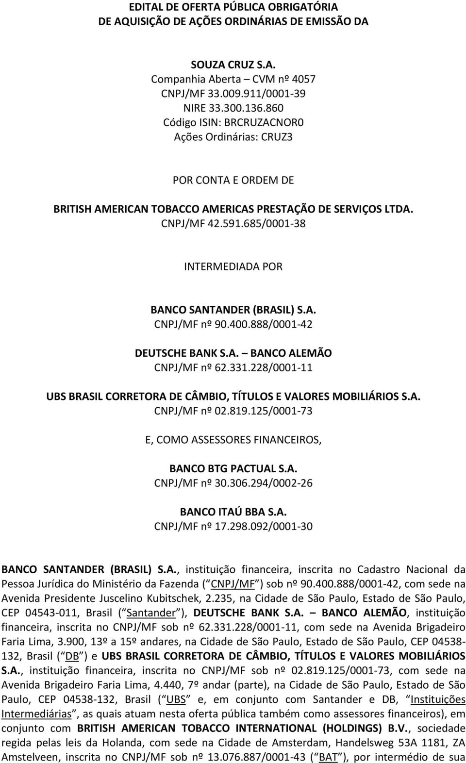 685/0001-38 INTERMEDIADA POR BANCO SANTANDER (BRASIL) S.A. CNPJ/MF nº 90.400.888/0001-42 DEUTSCHE BANK S.A. BANCO ALEMÃO CNPJ/MF nº 62.331.