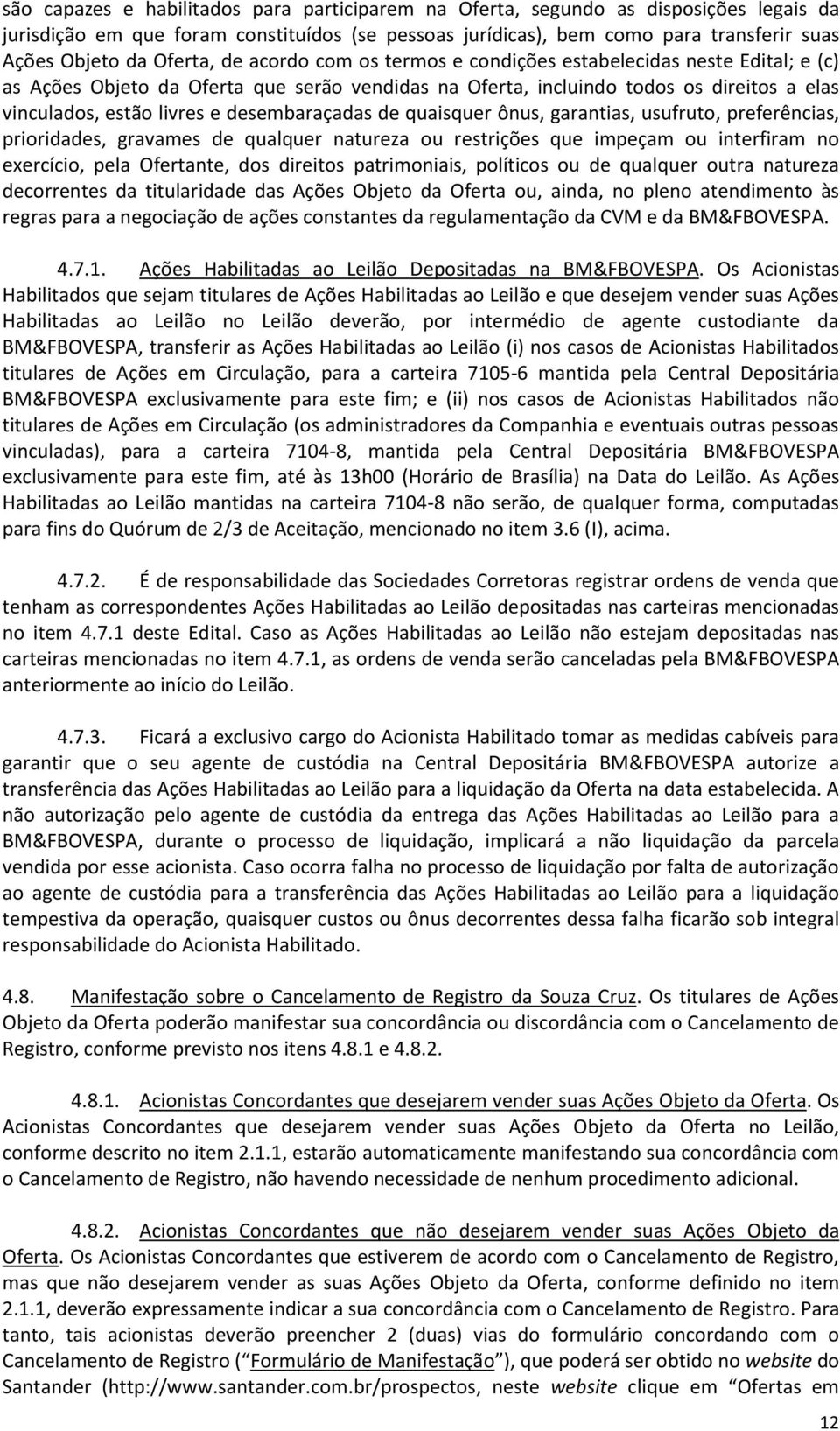 desembaraçadas de quaisquer ônus, garantias, usufruto, preferências, prioridades, gravames de qualquer natureza ou restrições que impeçam ou interfiram no exercício, pela Ofertante, dos direitos