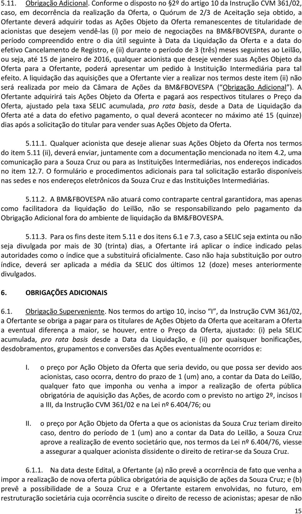 Objeto da Oferta remanescentes de titularidade de acionistas que desejem vendê-las (i) por meio de negociações na BM&FBOVESPA, durante o período compreendido entre o dia útil seguinte à Data da