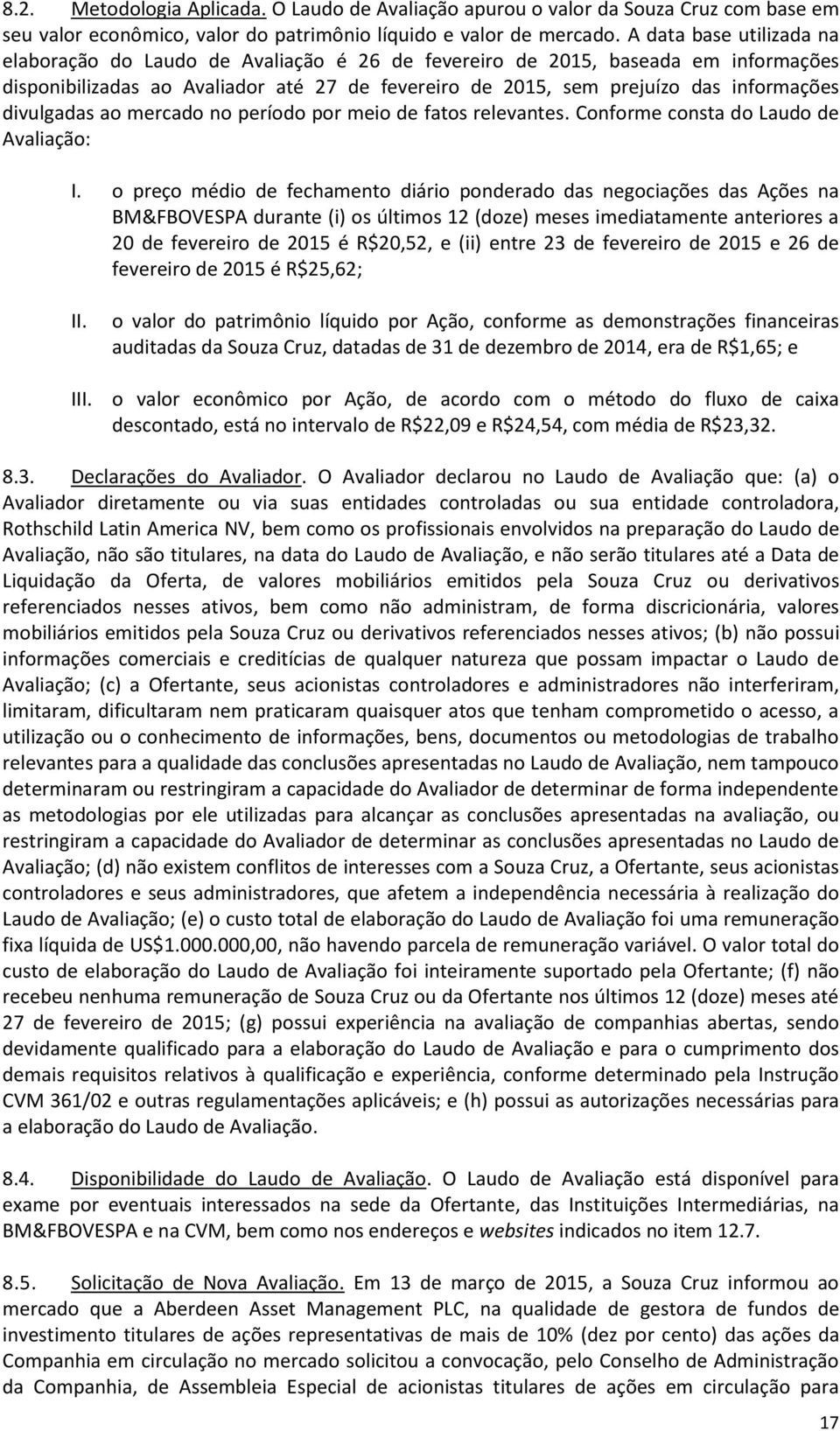 divulgadas ao mercado no período por meio de fatos relevantes. Conforme consta do Laudo de Avaliação: I.