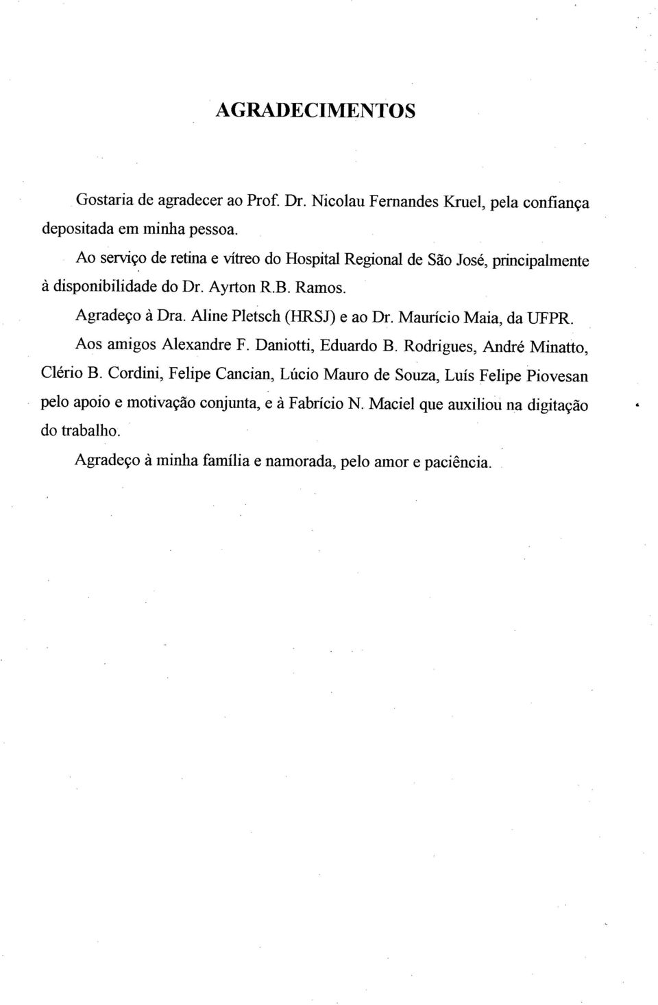 Aline Pletsch (HRSJ) e ao Dr. Maurício Maia, da UFPR. Aos amigos Alexandre F. Daniotti, Eduardo B. Rodrigues, André Minatto, Clério B.