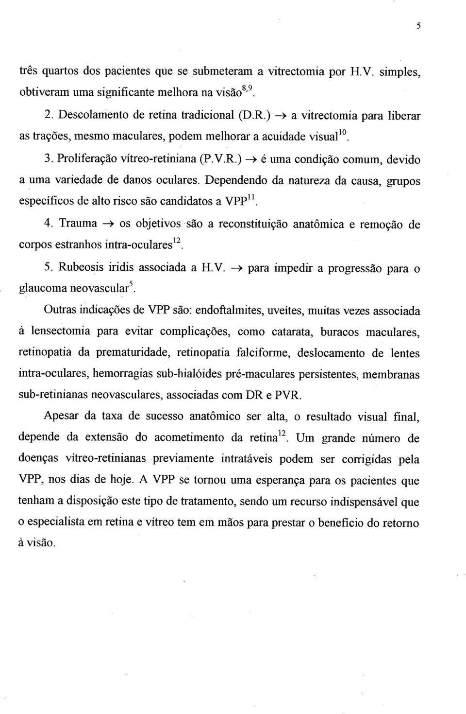 ) - é uma condição comum, devido a uma variedade de danos oculares. Dependendo da natureza da causa, grupos específicos de alto risco são candidatos a VPP. 4.