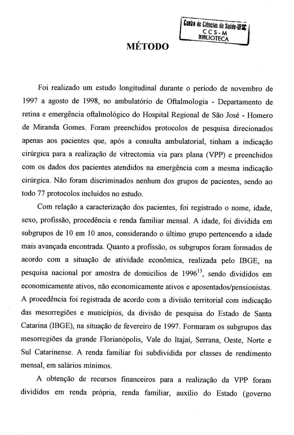 Foram preenchidos protocolos de pesquisa direcionados apenas aos pacientes que, após a consulta ambulatorial, tinham a indicação cirúrgica para a realização' de vitrectomia via pars plana (VPP) e