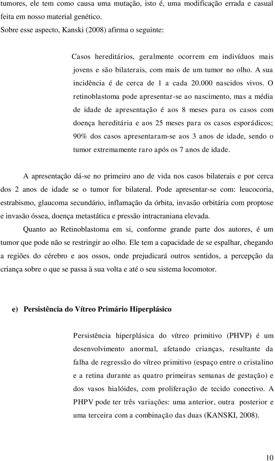 A sua incidência é de cerca de 1 a cada 20.000 nascidos vivos.