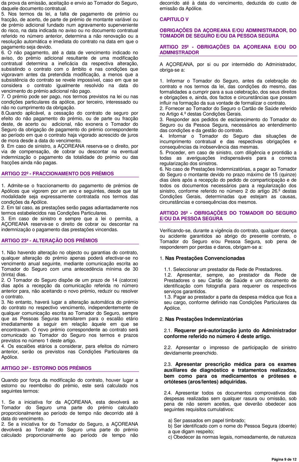 indicada no aviso ou no documento contratual referido no número anterior, determina a não renovação ou a resolução automática e imediata do contrato na data em que o pagamento seja devido. 6.