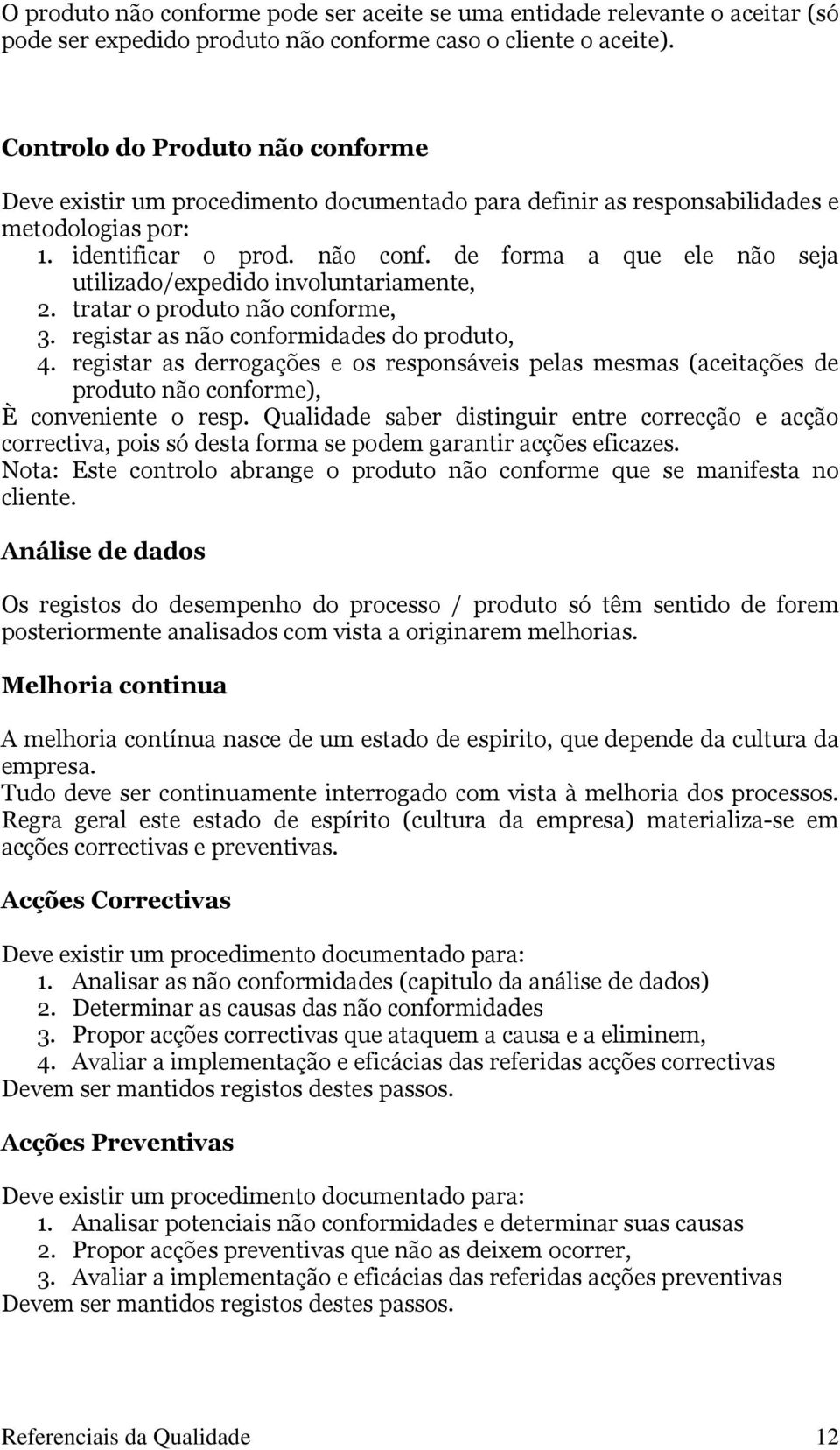 tratar o produto não conforme, 3. registar as não conformidades do produto, 4. registar as derrogações e os responsáveis pelas mesmas (aceitações de produto não conforme), È conveniente o resp.