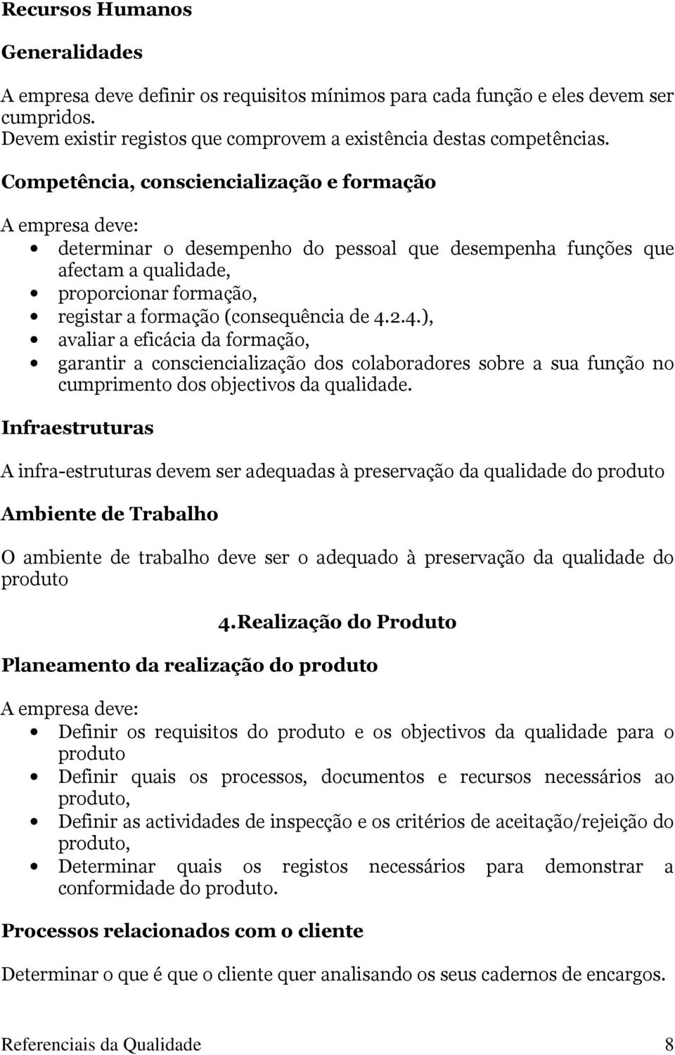 de 4.2.4.), avaliar a eficácia da formação, garantir a consciencialização dos colaboradores sobre a sua função no cumprimento dos objectivos da qualidade.