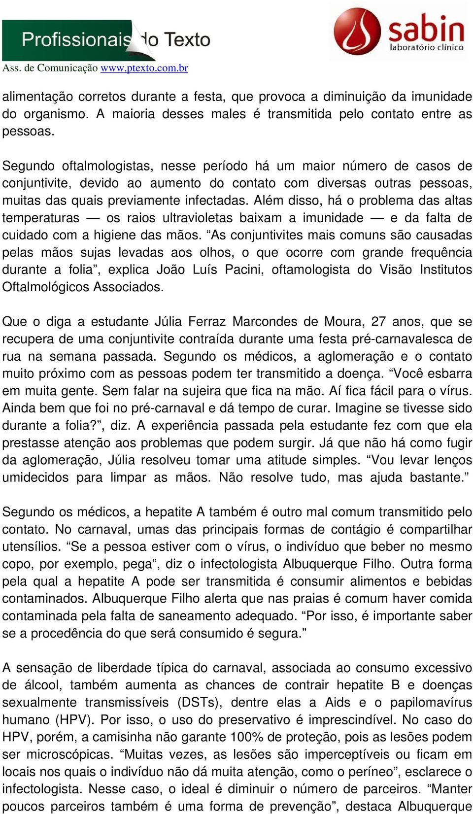 Além disso, há o problema das altas temperaturas os raios ultravioletas baixam a imunidade e da falta de cuidado com a higiene das mãos.