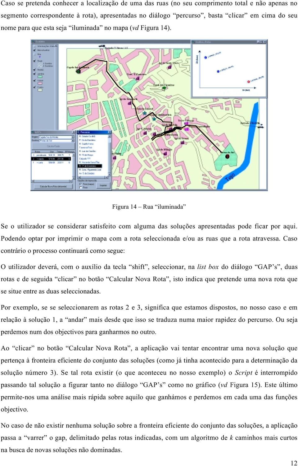 Podendo optar por imprimir o mapa com a rota seleccionada e/ou as ruas que a rota atravessa.