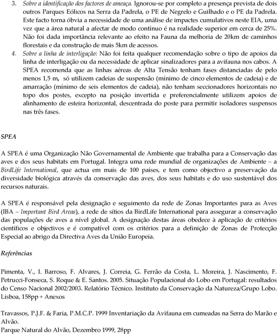 Não foi dada importância relevante ao efeito na Fauna da melhoria de 20km de caminhos florestais e da construção de mais 5km de acessos. 4.