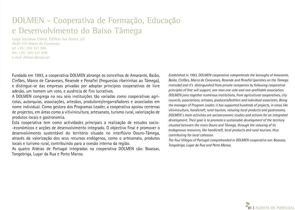 pt Fundada em 1993, a cooperativa DOLMEN abrange os concelhos de Amarante, Baião, Cinfães, Marco de Canaveses, Resende e Penafiel (freguesias ribeirinhas ao Tâmega), e distingue-se das empresas