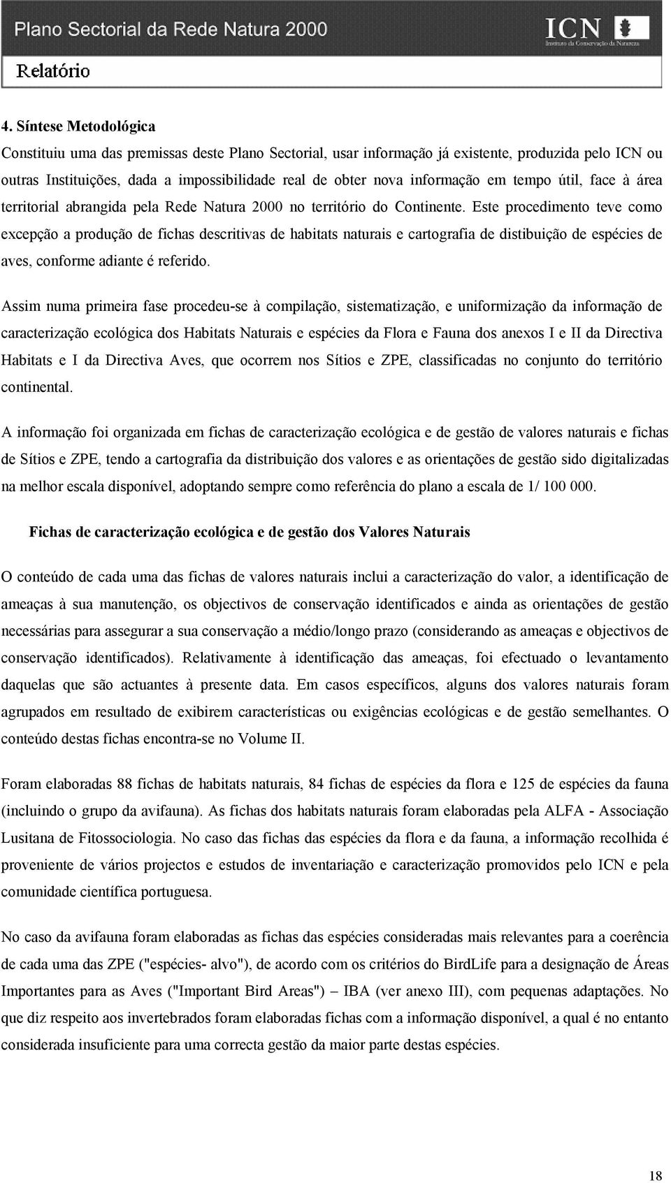 Este procedimento teve como excepção a produção de fichas descritivas de habitats naturais e cartografia de distibuição de espécies de aves, conforme adiante é referido.