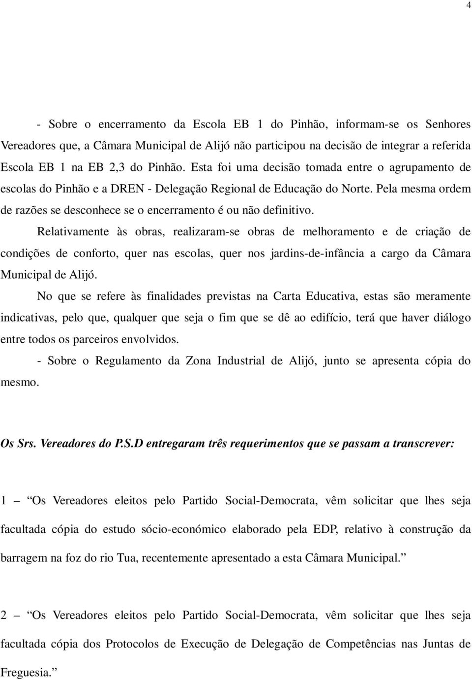 Relativamente às obras, realizaram-se obras de melhoramento e de criação de condições de conforto, quer nas escolas, quer nos jardins-de-infância a cargo da Câmara Municipal de Alijó.