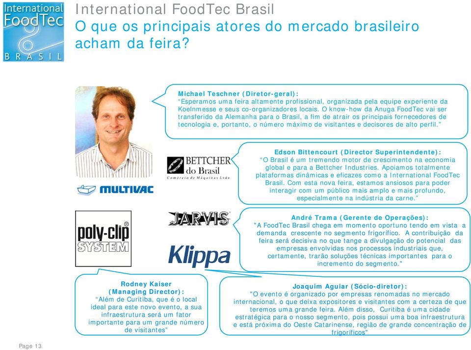 O know-how da Anuga FoodTec vai ser transferido da Alemanha para o Brasil, a fim de atrair os principais fornecedores de tecnologia e, portanto, o número máximo de visitantes e decisores de alto