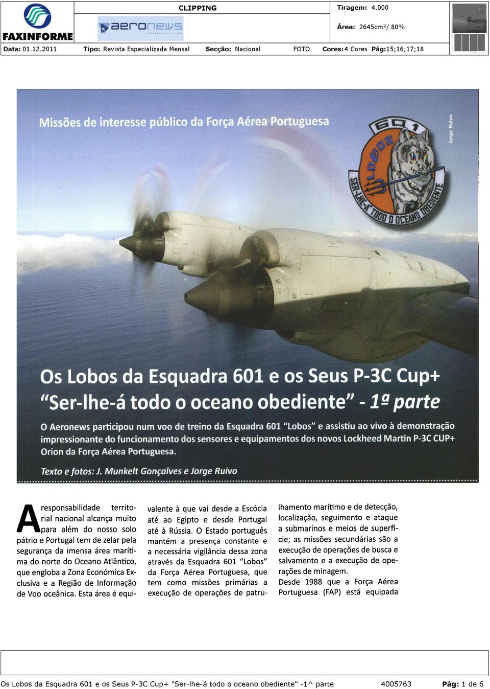 O Estado português mantém a presença constante e a necessária vigilância dessa zona através da Esquadra 601 "Lobos" da Força Aérea Portuguesa, que tem como missões primárias a execução de operações