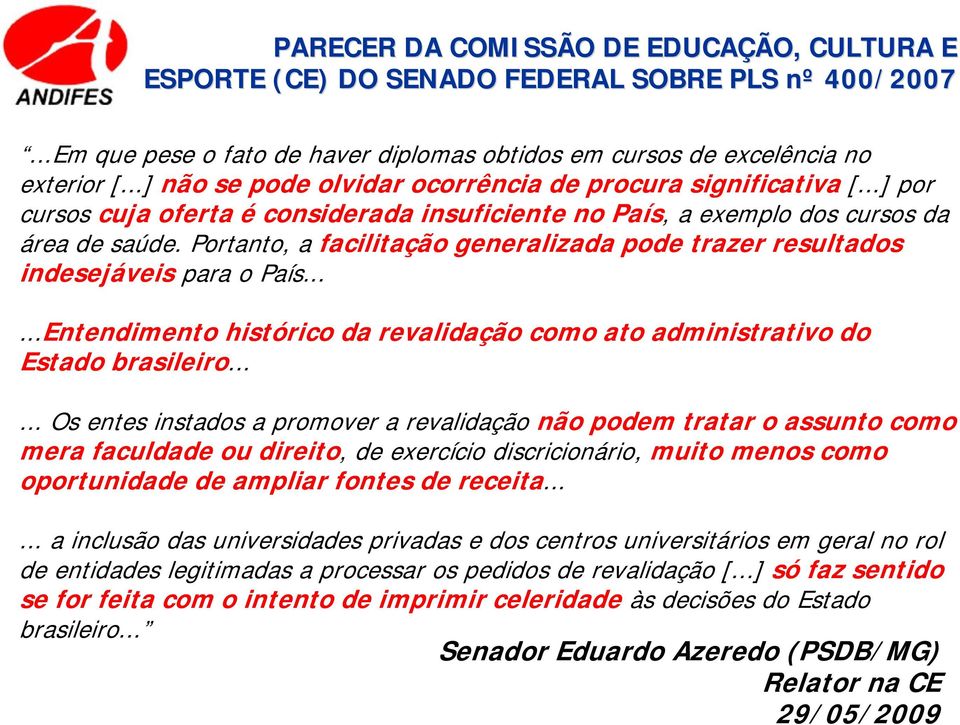 Portanto, a facilitação generalizada pode trazer resultados indesejáveis para o País......Entendimento histórico da revalidação como ato administrativo do Estado brasileiro.