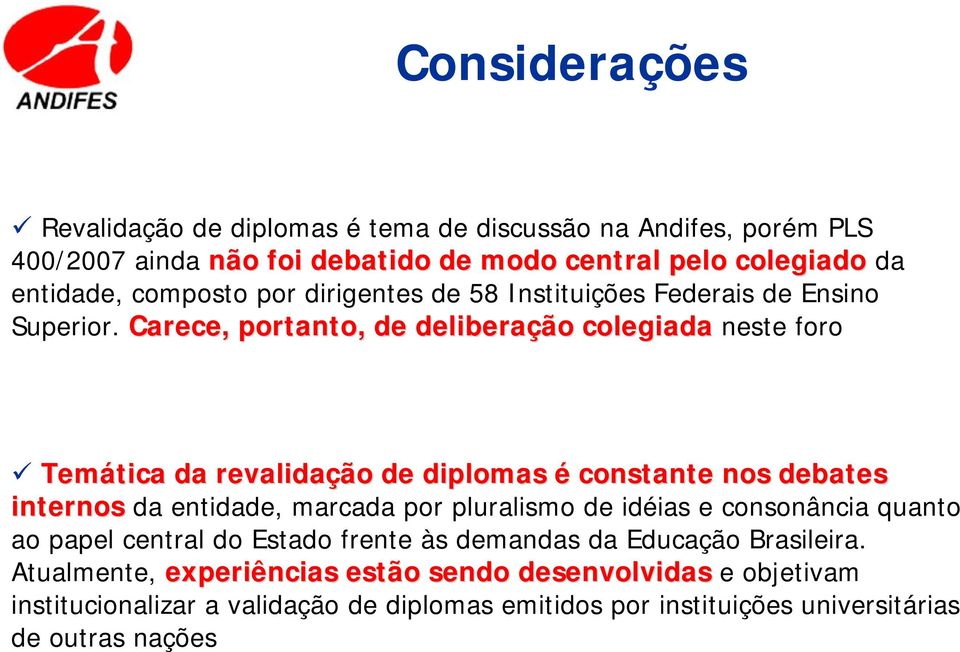 Carece, portanto, de deliberação colegiada neste foro Temática da revalidação de diplomas é constante nos debates internos da entidade, marcada por pluralismo de