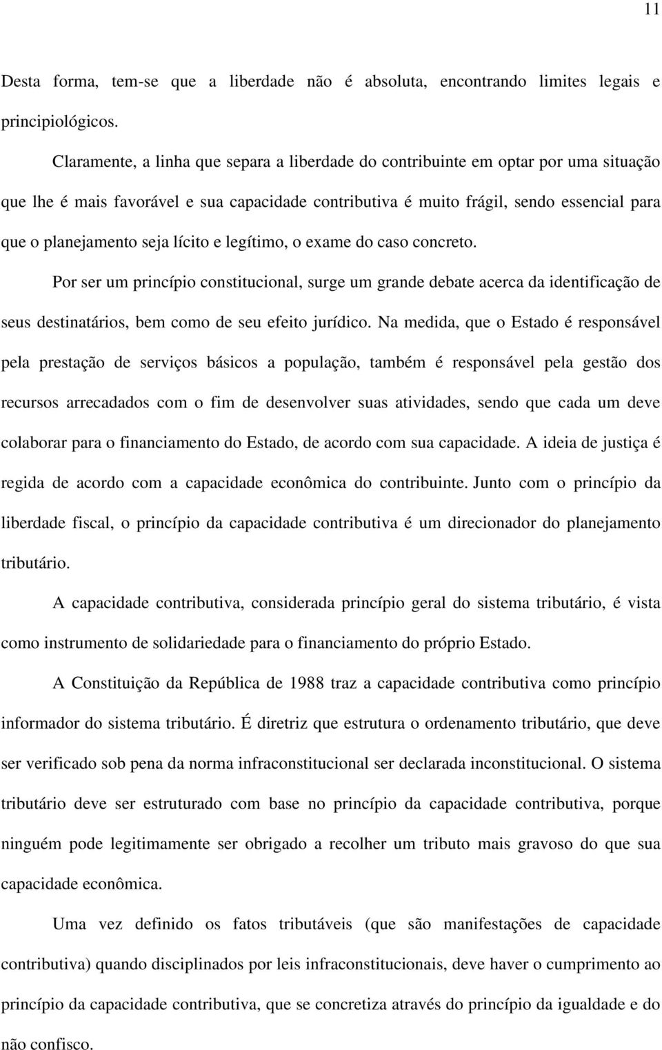 seja lícito e legítimo, o exame do caso concreto. Por ser um princípio constitucional, surge um grande debate acerca da identificação de seus destinatários, bem como de seu efeito jurídico.