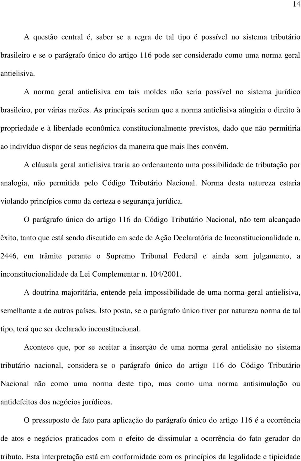 As principais seriam que a norma antielisiva atingiria o direito à propriedade e à liberdade econômica constitucionalmente previstos, dado que não permitiria ao indivíduo dispor de seus negócios da