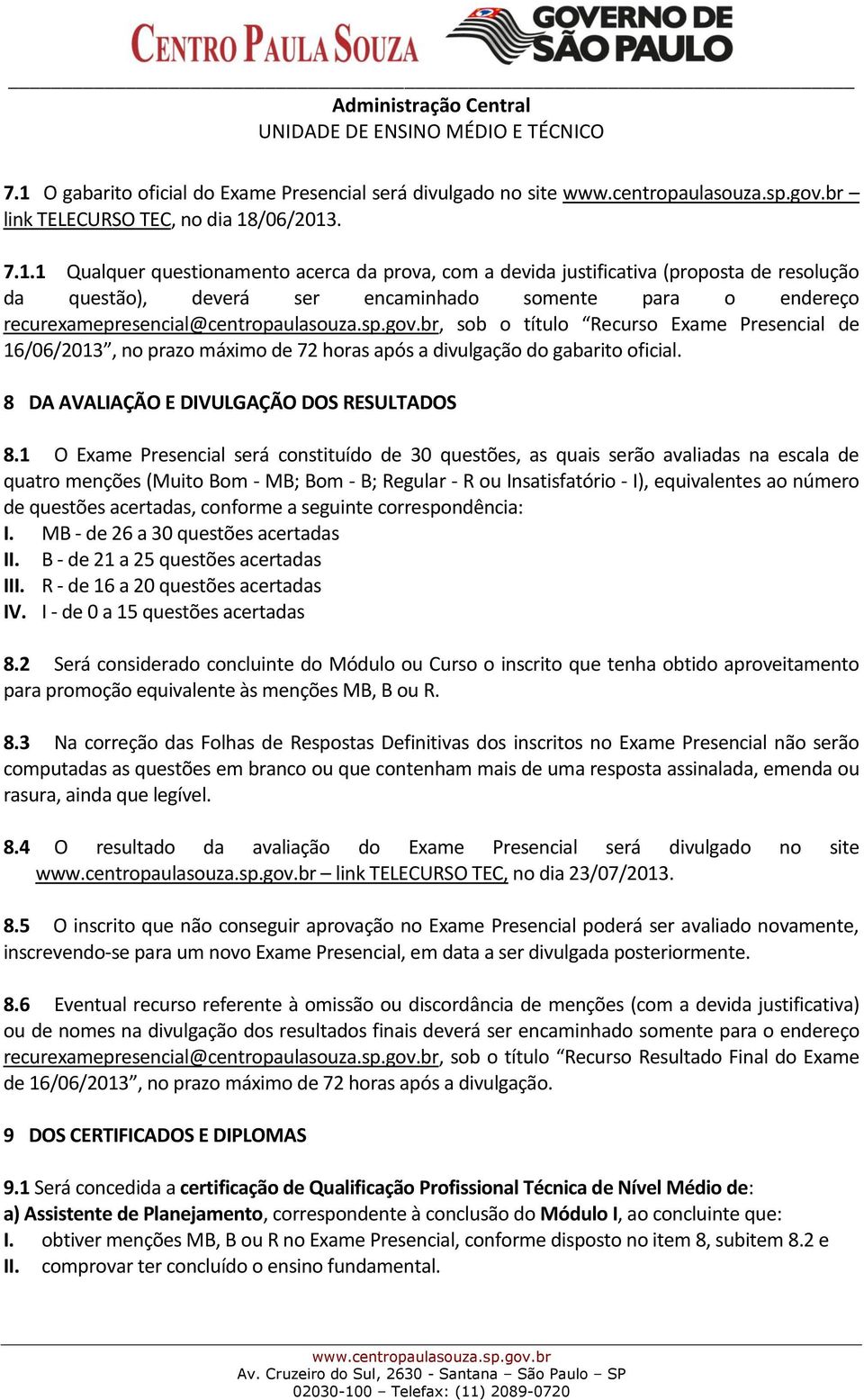 1 O Exame Presencial será constituído de 30 questões, as quais serão avaliadas na escala de quatro menções (Muito Bom - MB; Bom - B; Regular - R ou Insatisfatório - I), equivalentes ao número de