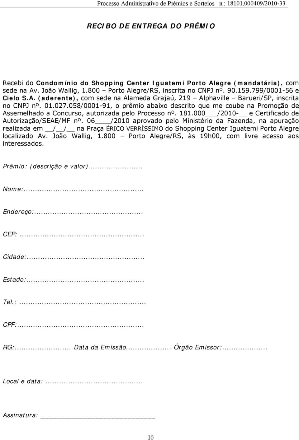 058/0001-91, o prêmio abaixo descrito que me coube na Promoção de Assemelhado a Concurso, autorizada pelo Processo nº. 181.000 /2010- e Certificado de Autorização/SEAE/MF nº.