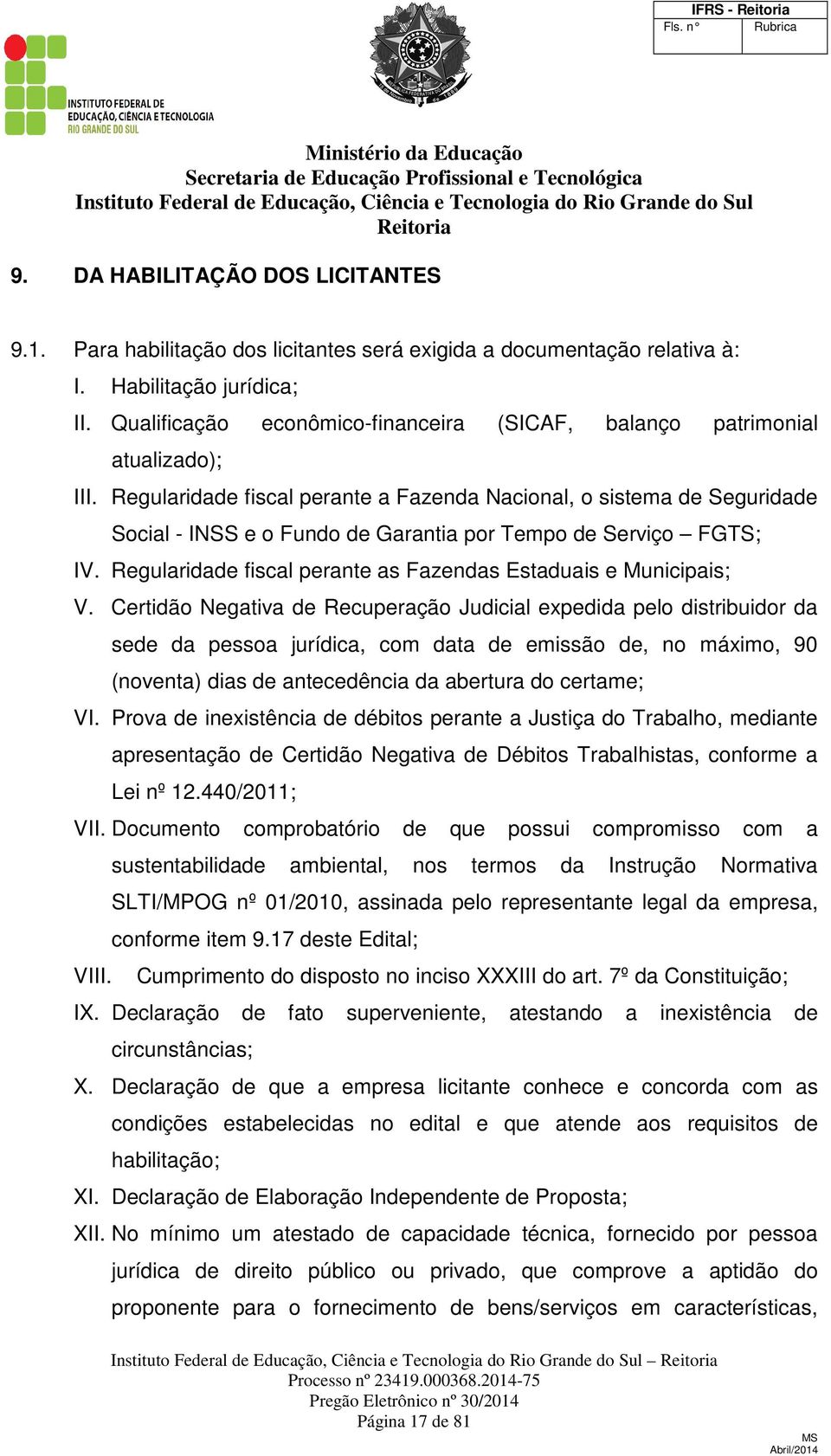 Regularidade fiscal perante a Fazenda Nacional, o sistema de Seguridade Social - INSS e o Fundo de Garantia por Tempo de Serviço FGTS; IV.