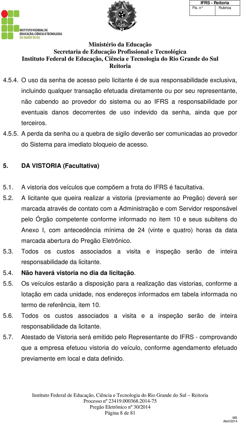 IFRS a responsabilidade por eventuais danos decorrentes de uso indevido da senha, ainda que por terceiros. 4.5.