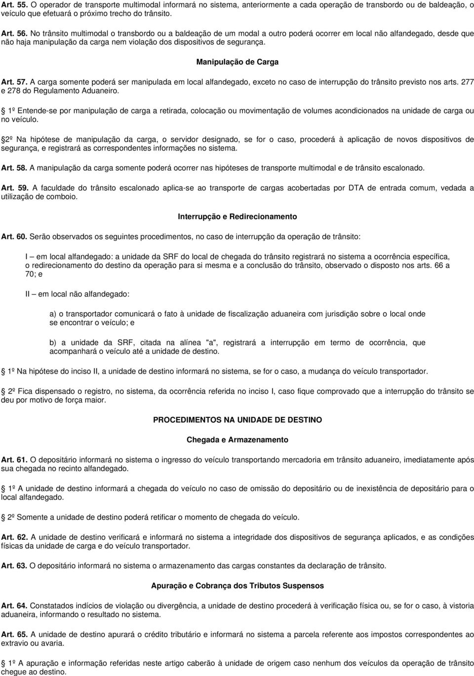 Manipulação de Carga Art. 57. A carga somente poderá ser manipulada em local alfandegado, exceto no caso de interrupção do trânsito previsto nos arts. 277 e 278 do Regulamento Aduaneiro.