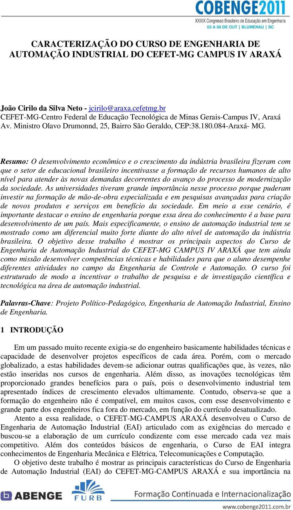 Resumo: O desenvolvimento econômico e o crescimento da indústria brasileira fizeram com que o setor de educacional brasileiro incentivasse a formação de recursos humanos de alto nível para atender às