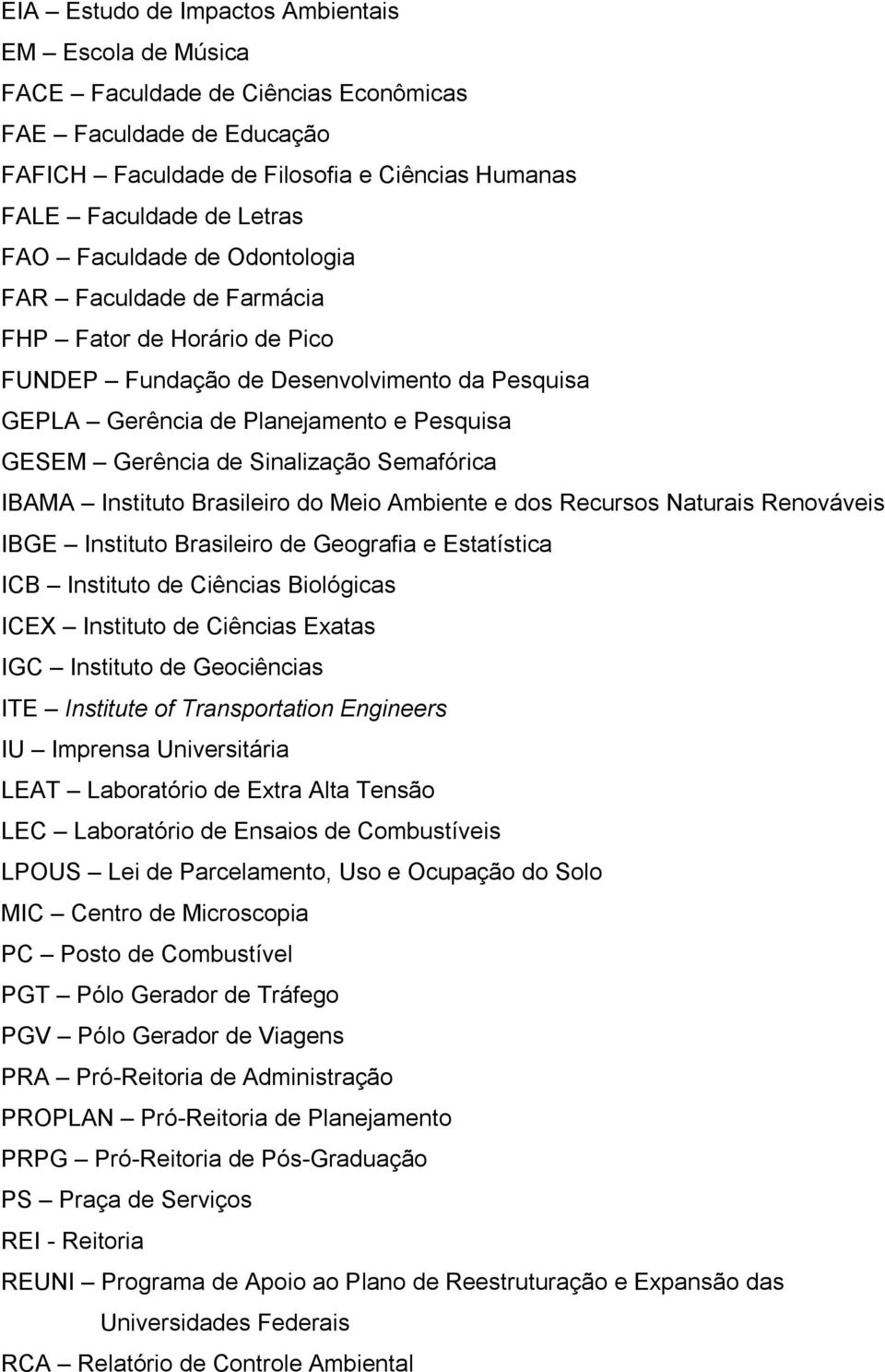 Semafórica IBAMA Instituto Brasileiro do Meio Ambiente e dos Recursos Naturais Renováveis IBGE Instituto Brasileiro de Geografia e Estatística ICB Instituto de Ciências Biológicas ICEX Instituto de