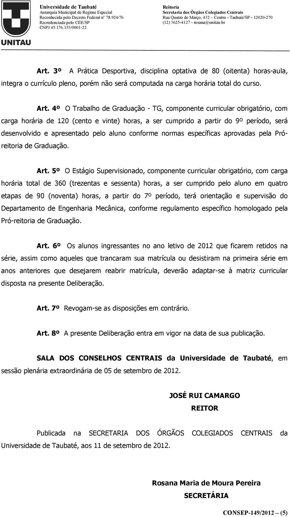 conforme normas específicas aprovadas pela Próreitoria de Graduação. Art.