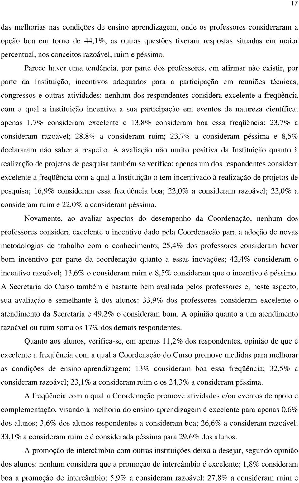 Parece haver uma tendência, por parte dos professores, em afirmar não existir, por parte da Instituição, incentivos adequados para a participação em reuniões técnicas, congressos e outras atividades: