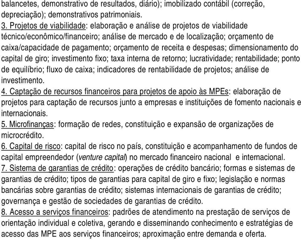 receita e despesas; dimensionamento do capital de giro; investimento fixo; taxa interna de retorno; lucratividade; rentabilidade; ponto de equilíbrio; fluxo de caixa; indicadores de rentabilidade de