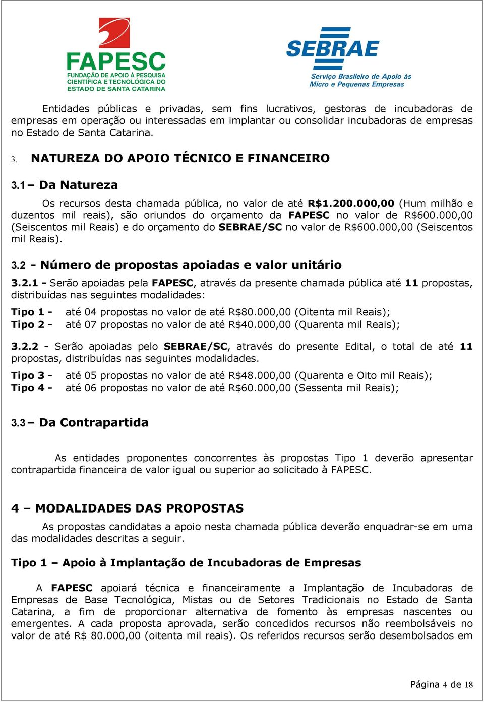 000,00 (Hum milhão e duzentos mil reais), são oriundos do orçamento da FAPESC no valor de R$600.000,00 (Seiscentos mil Reais) e do orçamento do SEBRAE/SC no valor de R$600.