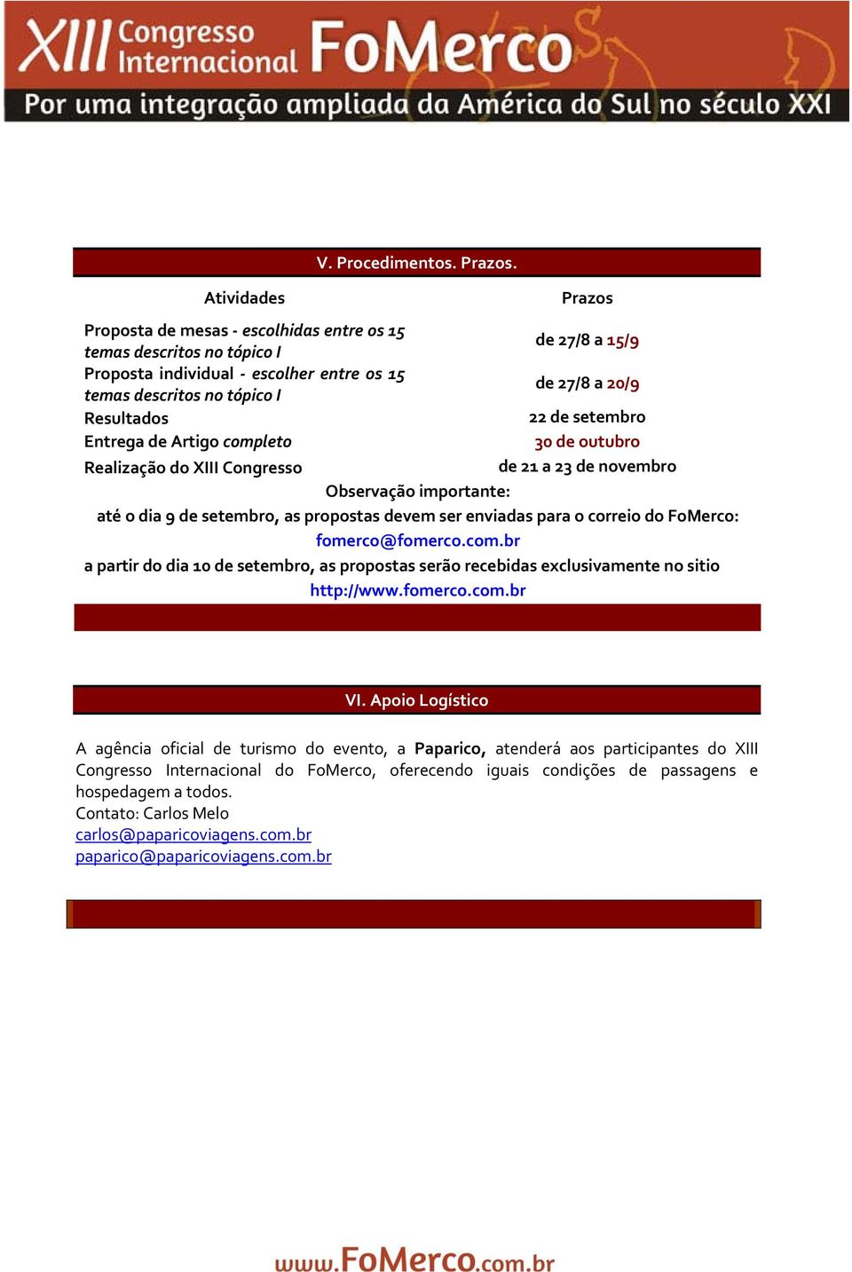 setembro Entrega de Artigo completo 30 de outubro Realização do XIII Congresso de 21 a 23 de novembro Observação importante: até o dia 9 de setembro, as propostas devem ser enviadas para o correio do