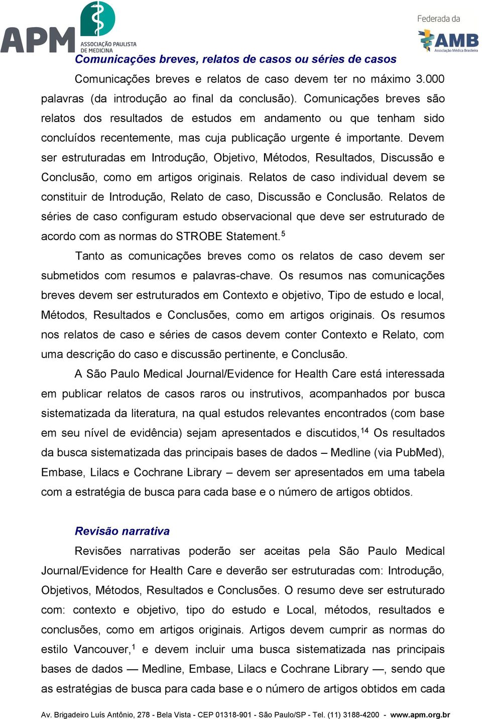 Devem ser estruturadas em Introdução, Objetivo, Métodos, Resultados, Discussão e Conclusão, como em artigos originais.